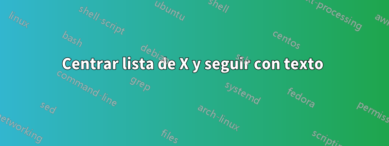 Centrar lista de X y seguir con texto