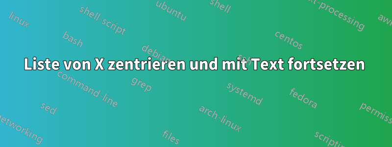 Liste von X zentrieren und mit Text fortsetzen