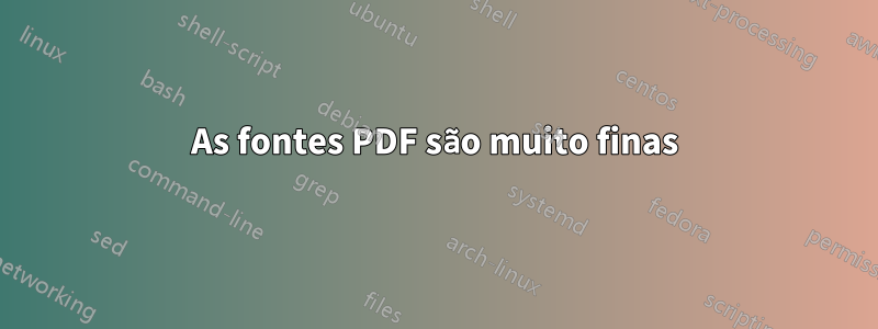 As fontes PDF são muito finas