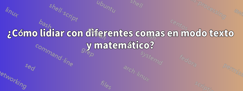¿Cómo lidiar con diferentes comas en modo texto y matemático?