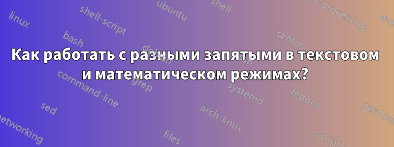 Как работать с разными запятыми в текстовом и математическом режимах?