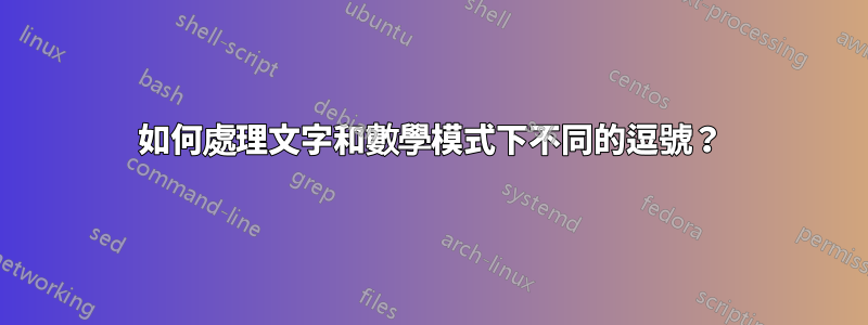 如何處理文字和數學模式下不同的逗號？