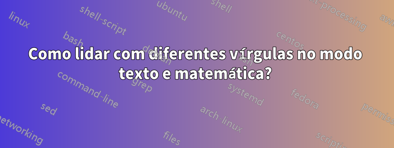 Como lidar com diferentes vírgulas no modo texto e matemática?