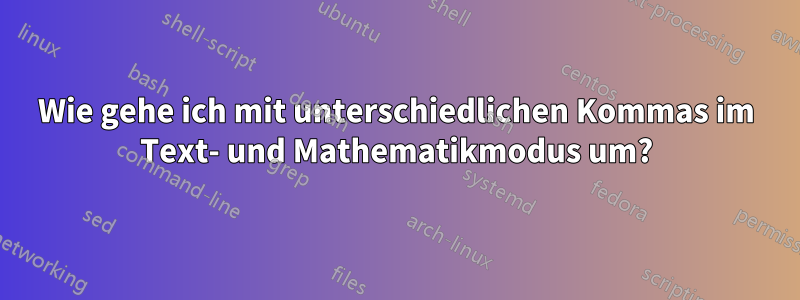 Wie gehe ich mit unterschiedlichen Kommas im Text- und Mathematikmodus um?