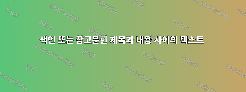 색인 또는 참고문헌 제목과 내용 사이의 텍스트
