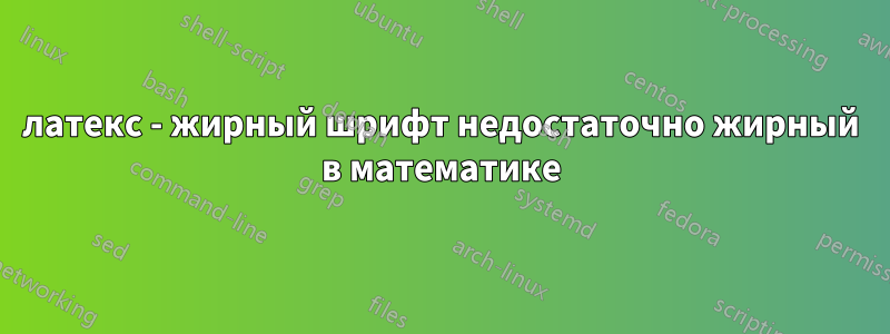 латекс - жирный шрифт недостаточно жирный в математике