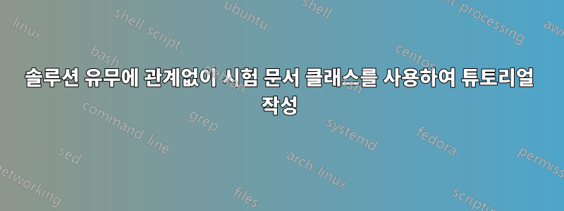 솔루션 유무에 관계없이 시험 문서 클래스를 사용하여 튜토리얼 작성