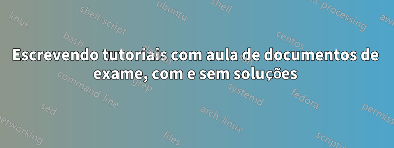 Escrevendo tutoriais com aula de documentos de exame, com e sem soluções