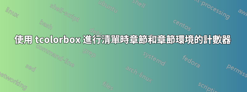 使用 tcolorbox 進行清單時章節和章節環境的計數器