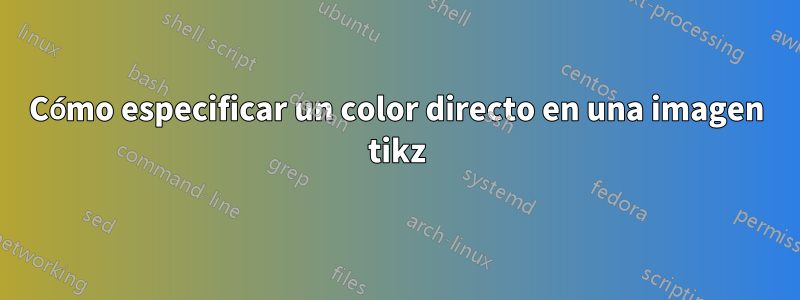 Cómo especificar un color directo en una imagen tikz