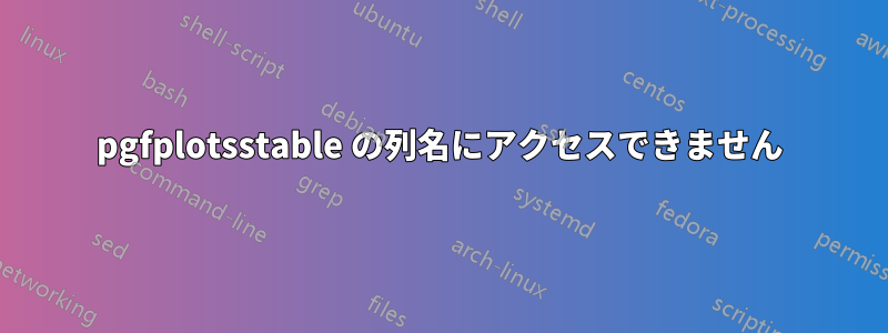 pgfplotsstable の列名にアクセスできません
