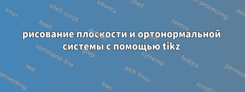 рисование плоскости и ортонормальной системы с помощью tikz