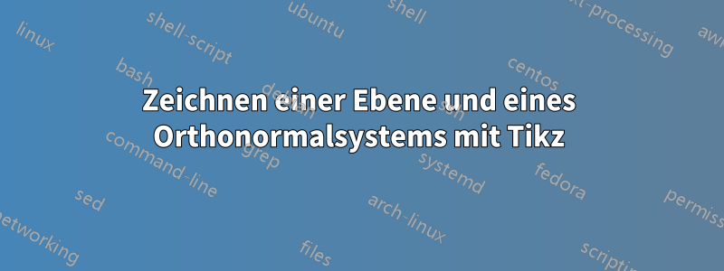 Zeichnen einer Ebene und eines Orthonormalsystems mit Tikz