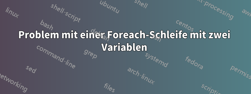 Problem mit einer Foreach-Schleife mit zwei Variablen
