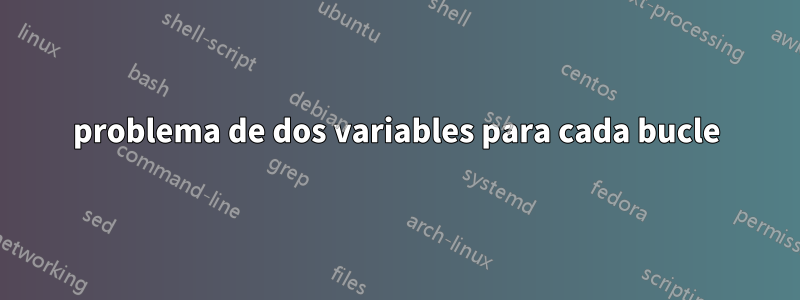 problema de dos variables para cada bucle