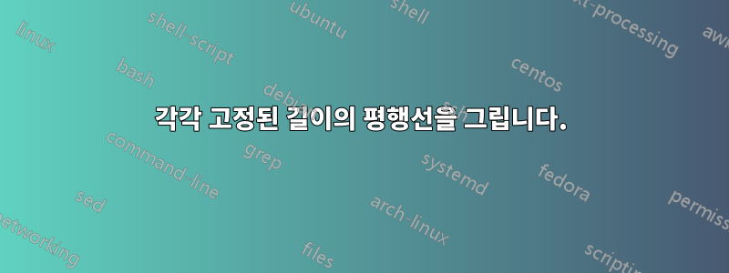 각각 고정된 길이의 평행선을 그립니다.