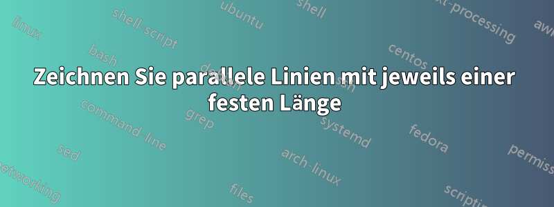 Zeichnen Sie parallele Linien mit jeweils einer festen Länge