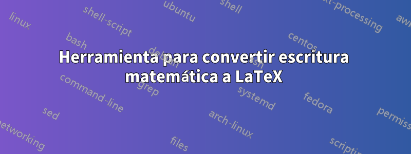 Herramienta para convertir escritura matemática a LaTeX