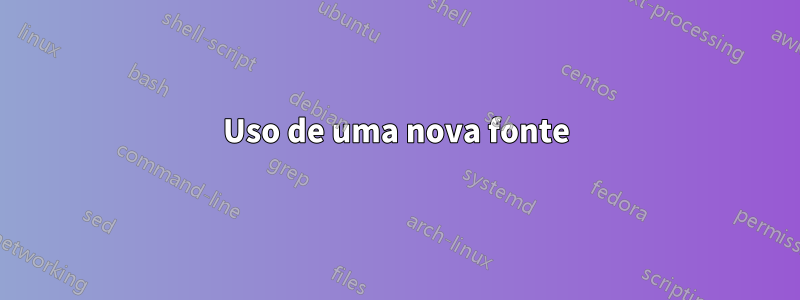 Uso de uma nova fonte