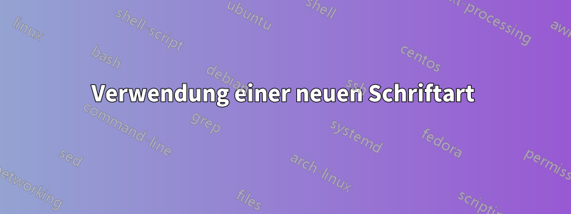 Verwendung einer neuen Schriftart