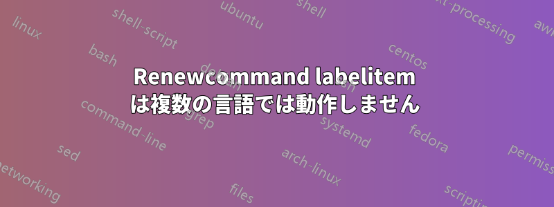 Renewcommand labelitem は複数の言語では動作しません