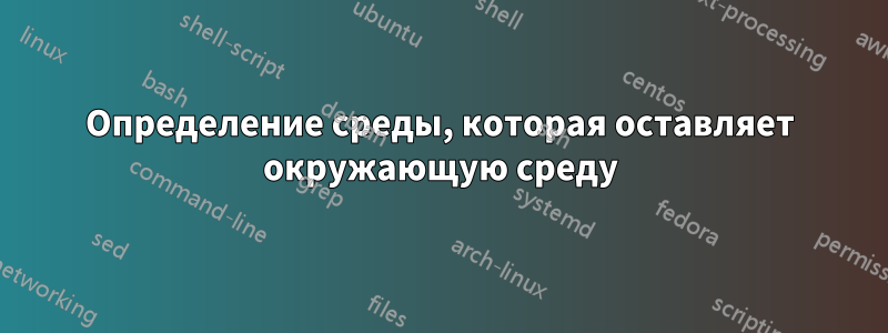 Определение среды, которая оставляет окружающую среду