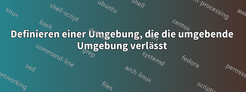 Definieren einer Umgebung, die die umgebende Umgebung verlässt