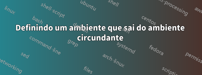 Definindo um ambiente que sai do ambiente circundante