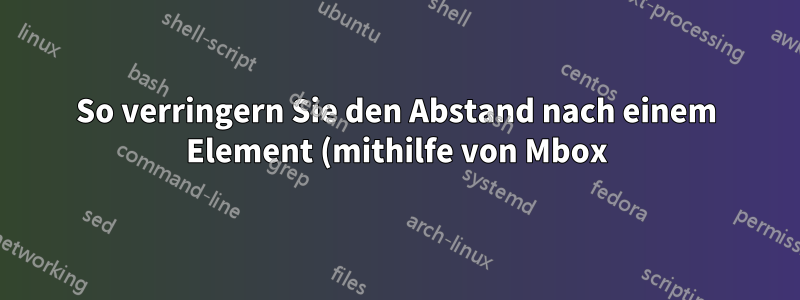 So verringern Sie den Abstand nach einem Element (mithilfe von Mbox)