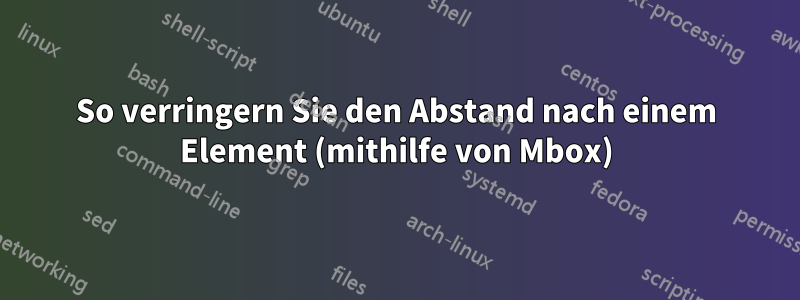 So verringern Sie den Abstand nach einem Element (mithilfe von Mbox)