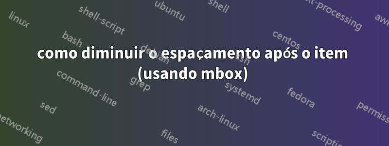 como diminuir o espaçamento após o item (usando mbox)