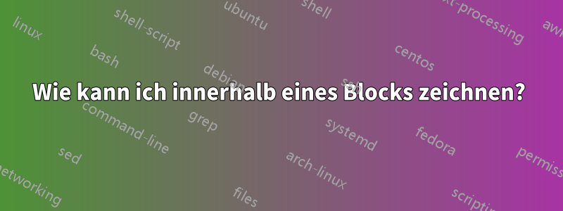 Wie kann ich innerhalb eines Blocks zeichnen?