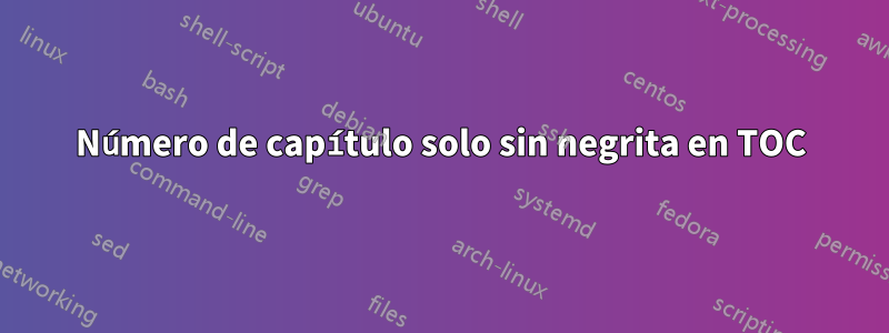 Número de capítulo solo sin negrita en TOC