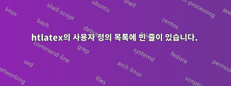 htlatex의 사용자 정의 목록에 빈 줄이 있습니다.