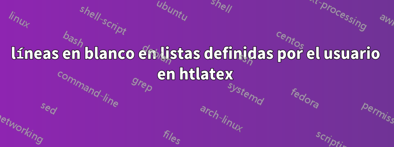 líneas en blanco en listas definidas por el usuario en htlatex