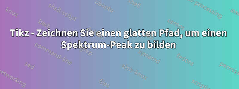 Tikz - Zeichnen Sie einen glatten Pfad, um einen Spektrum-Peak zu bilden