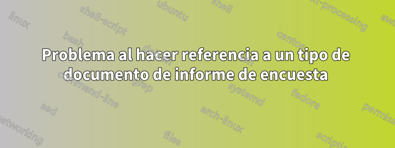 Problema al hacer referencia a un tipo de documento de informe de encuesta