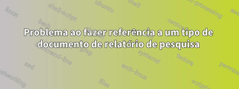 Problema ao fazer referência a um tipo de documento de relatório de pesquisa