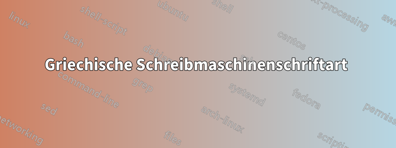 Griechische Schreibmaschinenschriftart