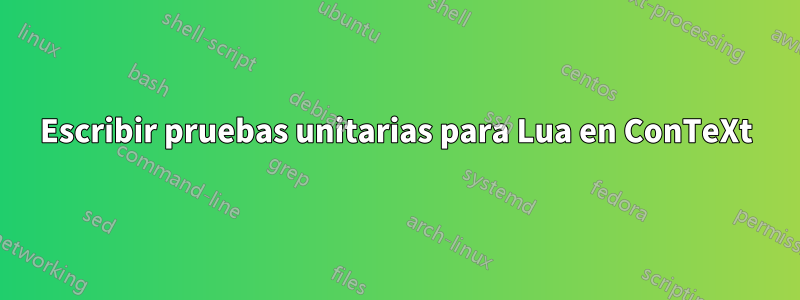 Escribir pruebas unitarias para Lua en ConTeXt