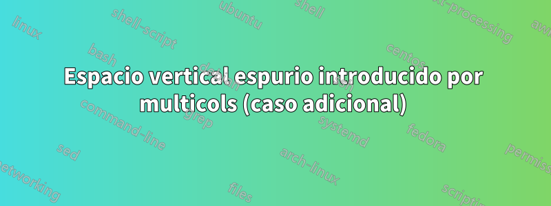 Espacio vertical espurio introducido por multicols (caso adicional)