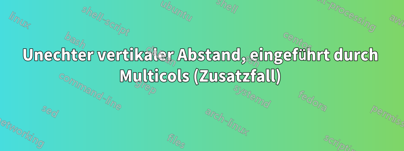 Unechter vertikaler Abstand, eingeführt durch Multicols (Zusatzfall)
