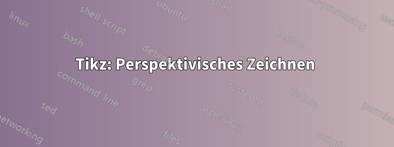 Tikz: Perspektivisches Zeichnen