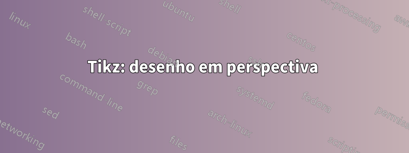 Tikz: desenho em perspectiva