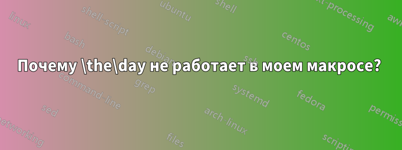 Почему \the\day не работает в моем макросе?