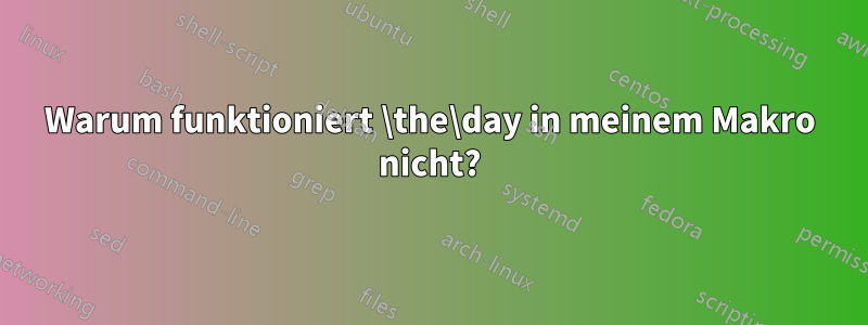 Warum funktioniert \the\day in meinem Makro nicht?