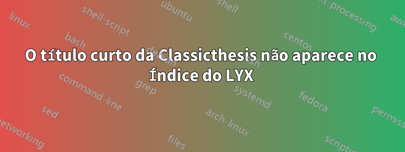 O título curto da Classicthesis não aparece no Índice do LYX