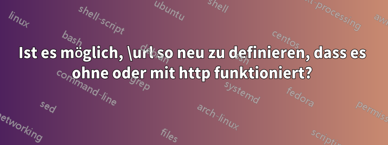 Ist es möglich, \url so neu zu definieren, dass es ohne oder mit http funktioniert?