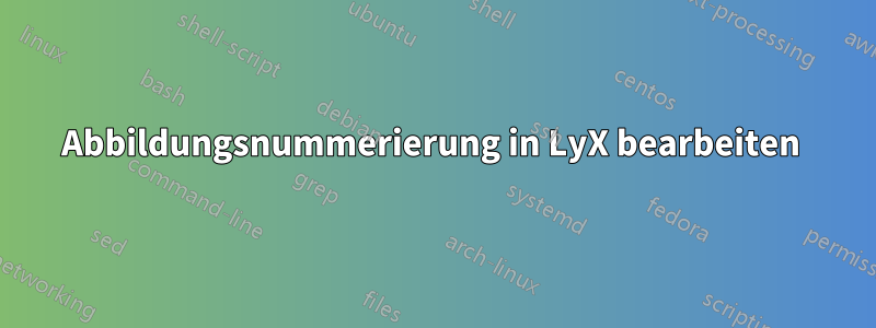 Abbildungsnummerierung in LyX bearbeiten 