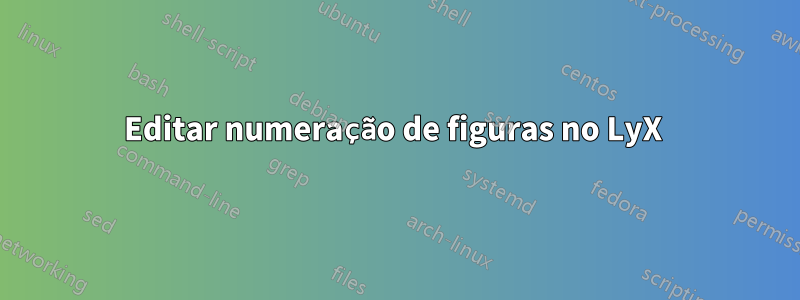 Editar numeração de figuras no LyX 